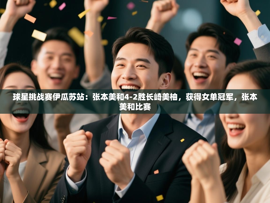 球星挑战赛伊瓜苏站：张本美和4-2胜长崎美柚，获得女单冠军，张本美和比赛