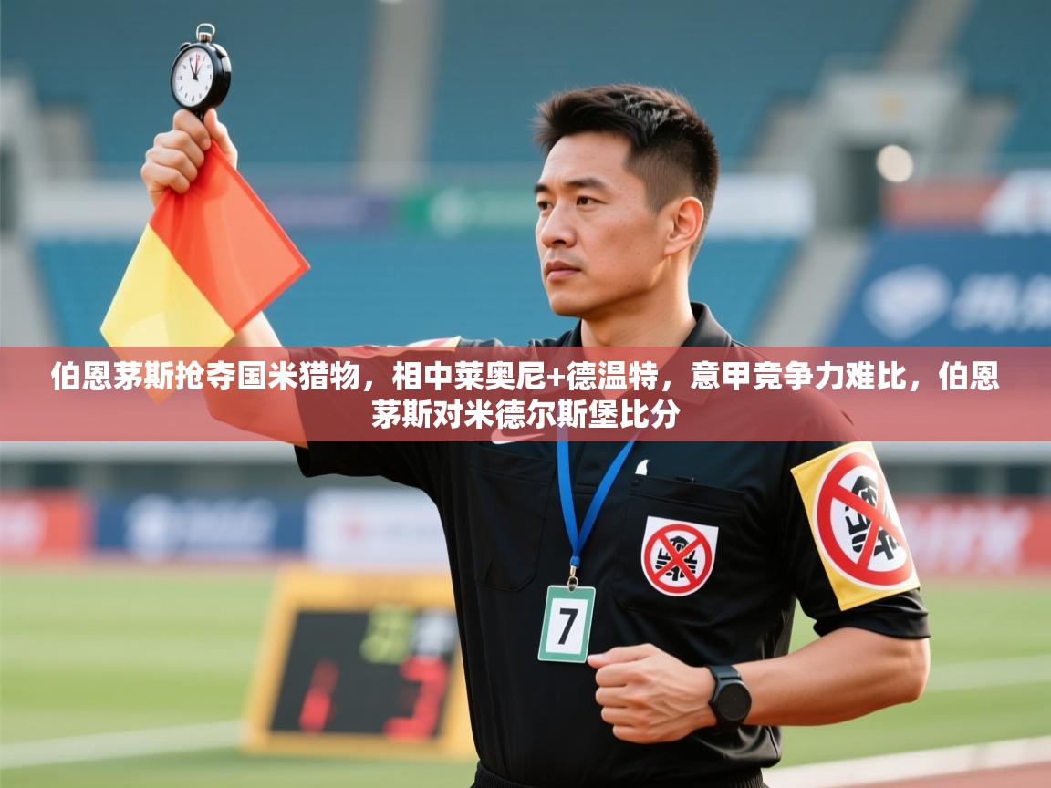 伯恩茅斯抢夺国米猎物，相中莱奥尼+德温特，意甲竞争力难比，伯恩茅斯对米德尔斯堡比分  第1张