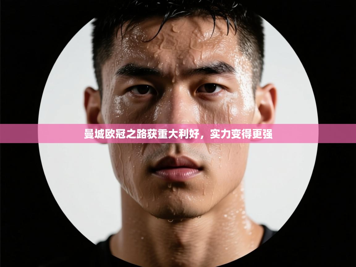 曼城欧冠之路获重大利好，实力变得更强  第1张