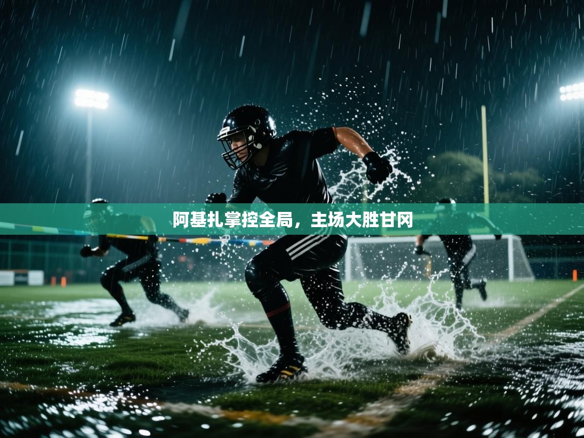 阿基扎掌控全局，主场大胜甘冈  第2张