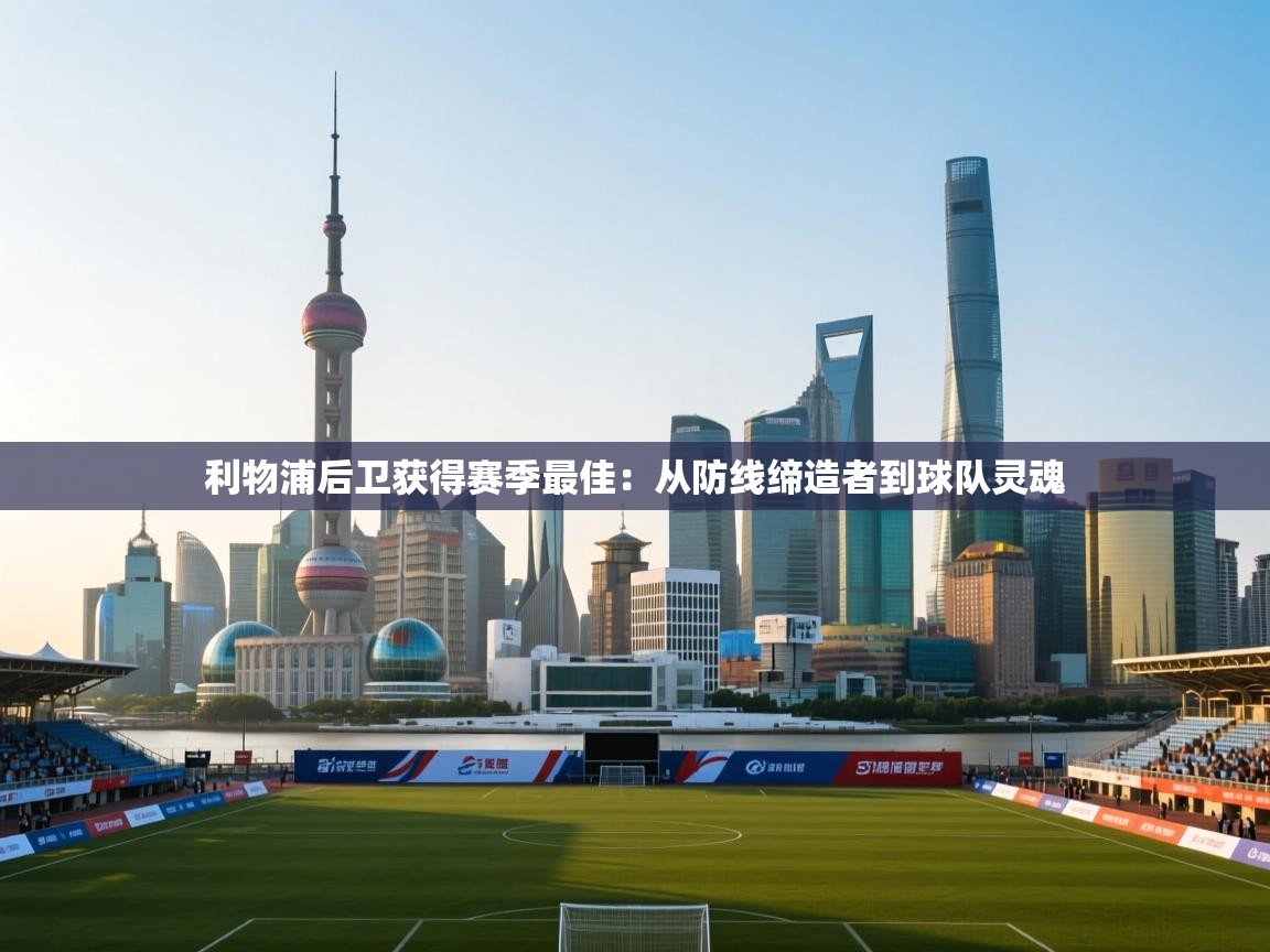 利物浦后卫获得赛季最佳：从防线缔造者到球队灵魂  第2张